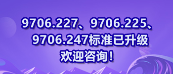 9706.227、9706.225、9706.247標準已升級歡迎咨詢！